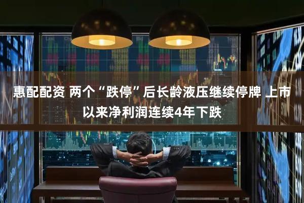 惠配配资 两个“跌停”后长龄液压继续停牌 上市以来净利润连续4年下跌