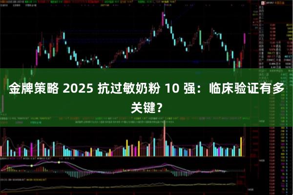 金牌策略 2025 抗过敏奶粉 10 强：临床验证有多关键？